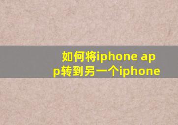 如何将iphone app转到另一个iphone